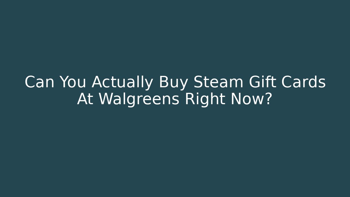 Can You Actually Buy Steam Gift Cards At Walgreens Right Now?