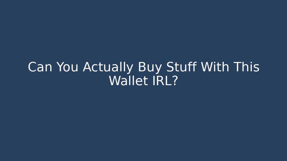 Can You Actually Buy Stuff With This Wallet IRL?