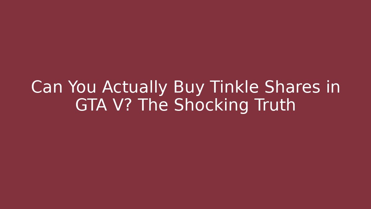 Can You Actually Buy Tinkle Shares in GTA V? The Shocking Truth
