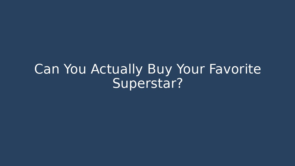 Can You Actually Buy Your Favorite Superstar?