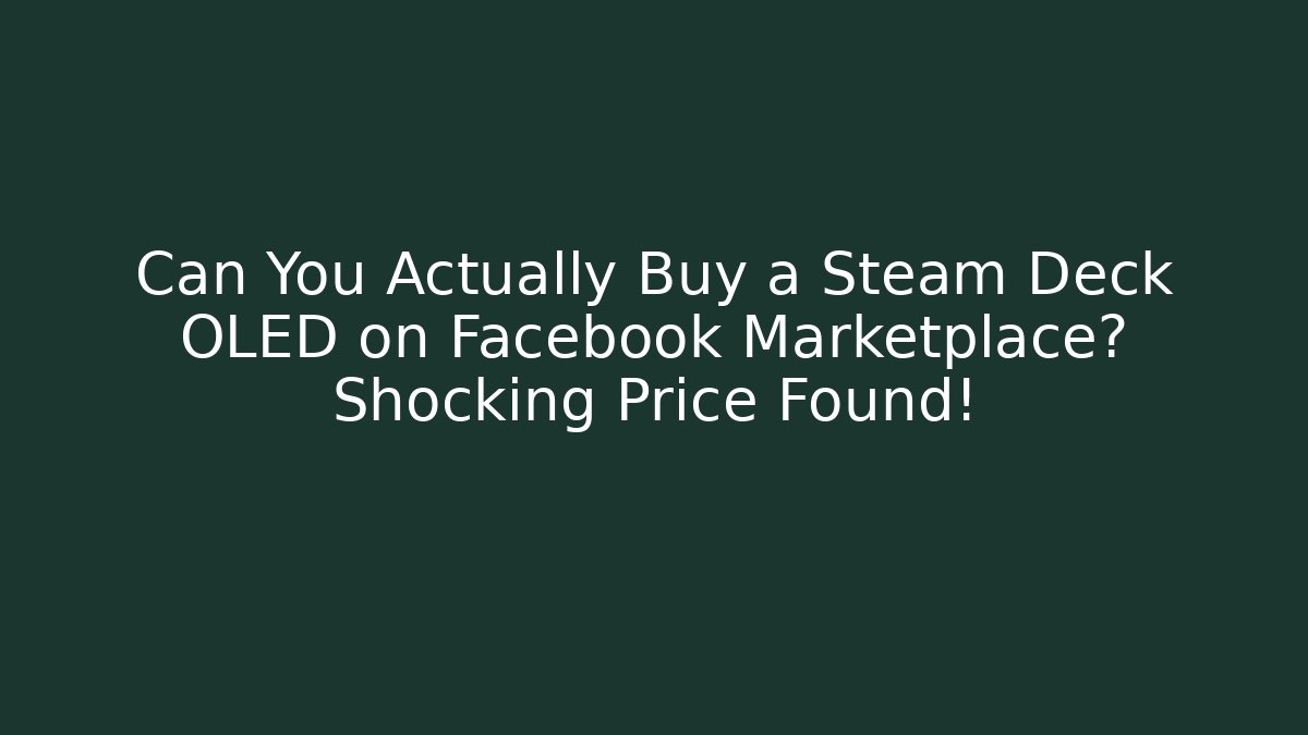 Can You Actually Buy a Steam Deck OLED on Facebook Marketplace? Shocking Price Found!