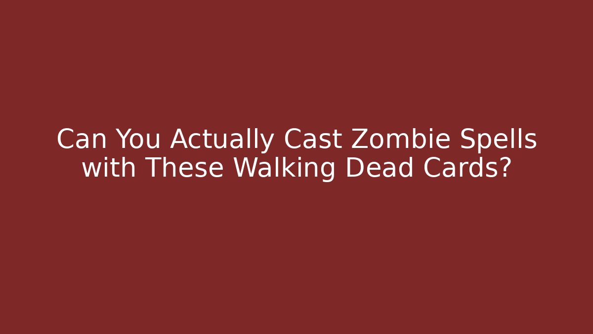 Can You Actually Cast Zombie Spells with These Walking Dead Cards?