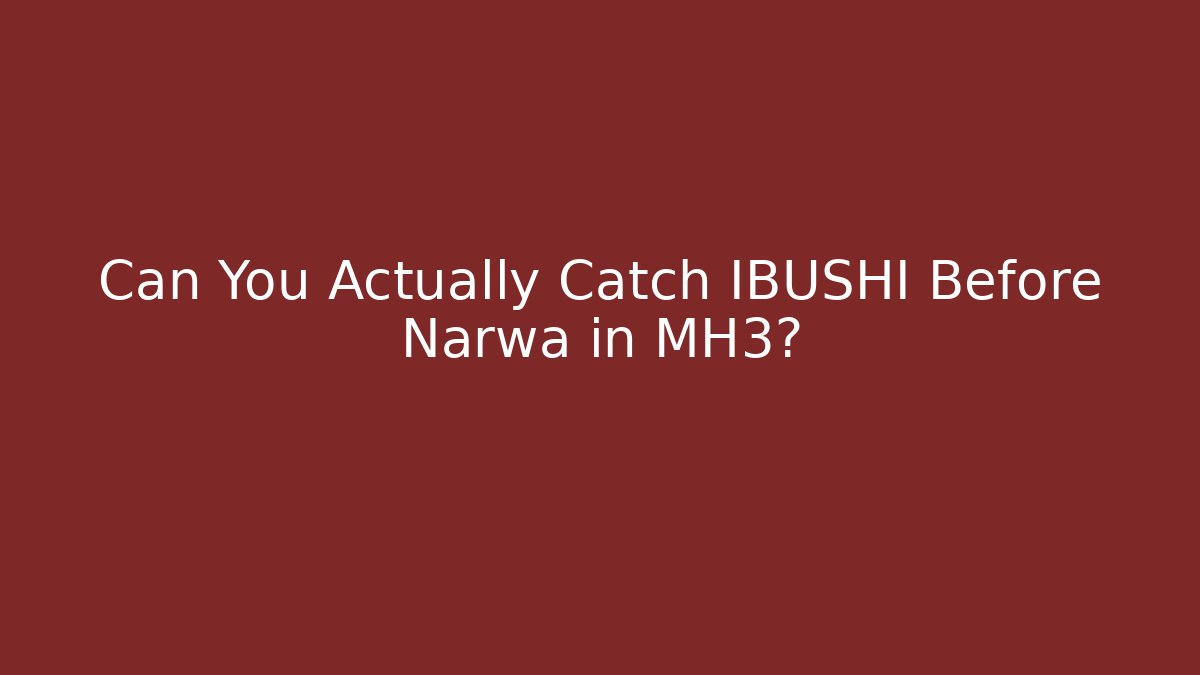 Can You Actually Catch IBUSHI Before Narwa in MH3?