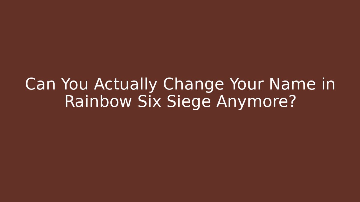 Can You Actually Change Your Name in Rainbow Six Siege Anymore?