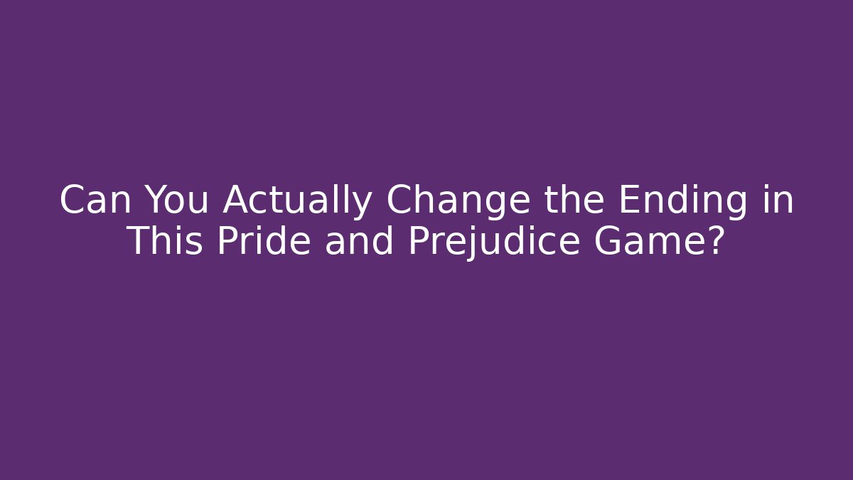 Can You Actually Change the Ending in This Pride and Prejudice Game?