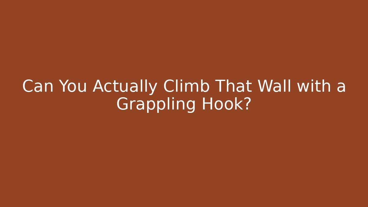 Can You Actually Climb That Wall with a Grappling Hook?
