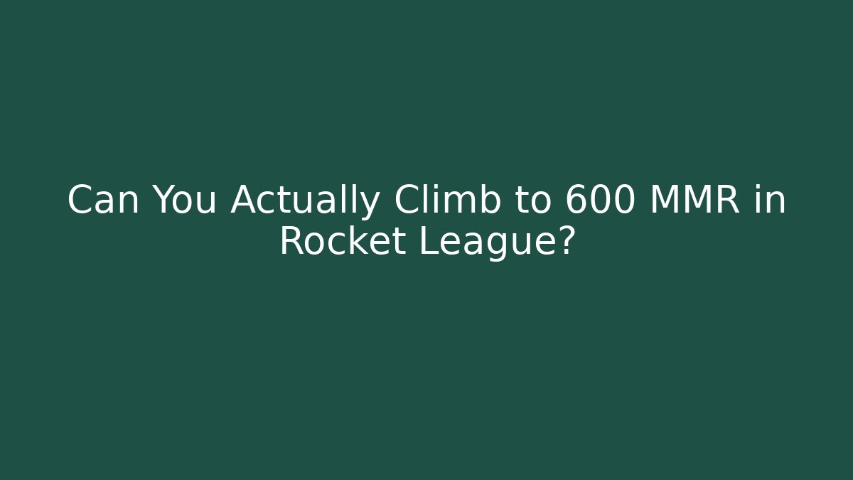 Can You Actually Climb to 600 MMR in Rocket League?