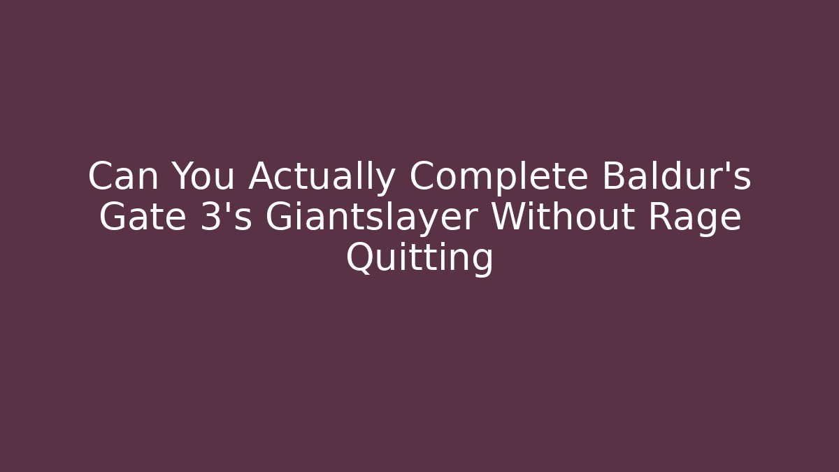 Can You Actually Complete Baldur's Gate 3's Giantslayer Without Rage Quitting - Critter Realm