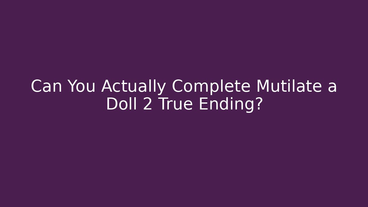 Can You Actually Complete Mutilate a Doll 2 True Ending?