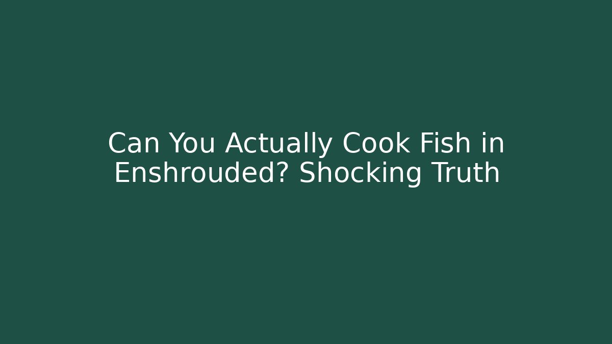 Can You Actually Cook Fish in Enshrouded? Shocking Truth