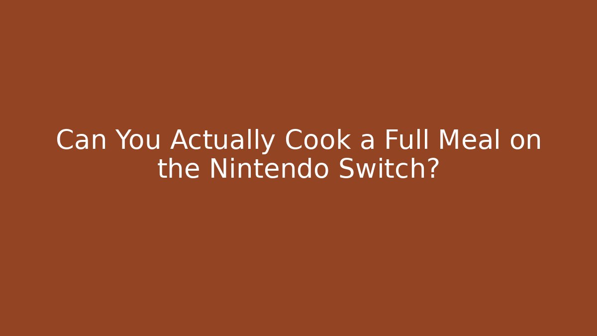 Can You Actually Cook a Full Meal on the Nintendo Switch?