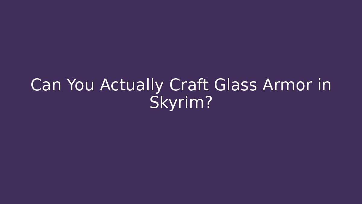 Can You Actually Craft Glass Armor in Skyrim?