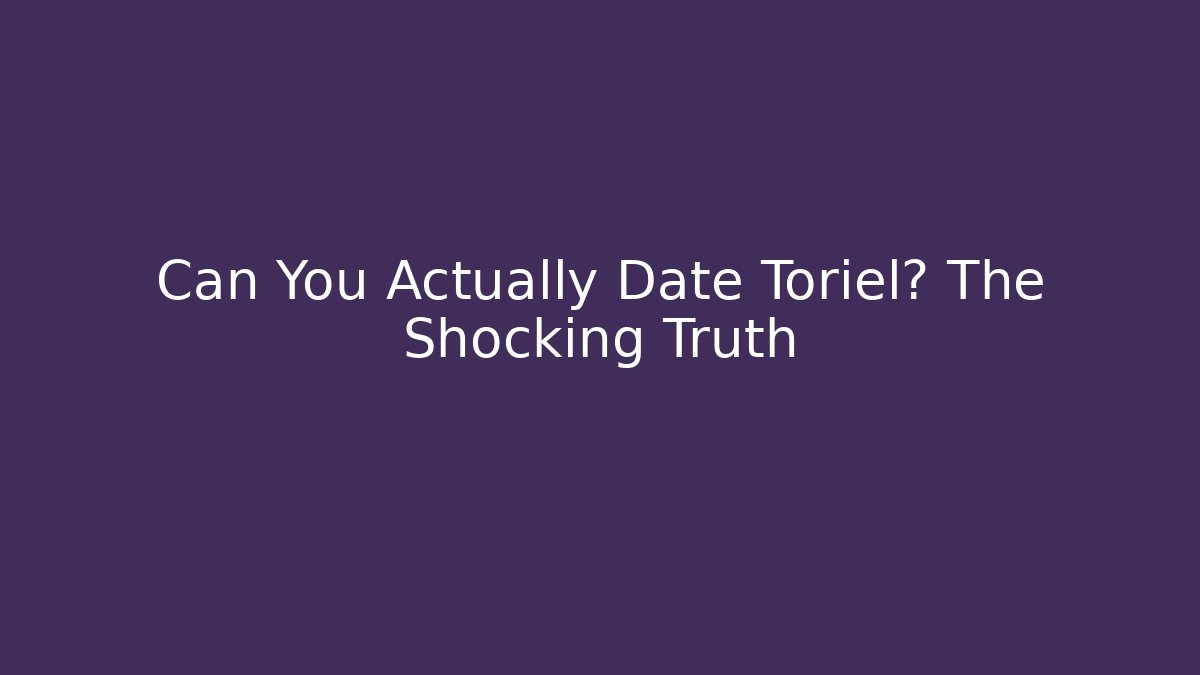 Can You Actually Date Toriel? The Shocking Truth