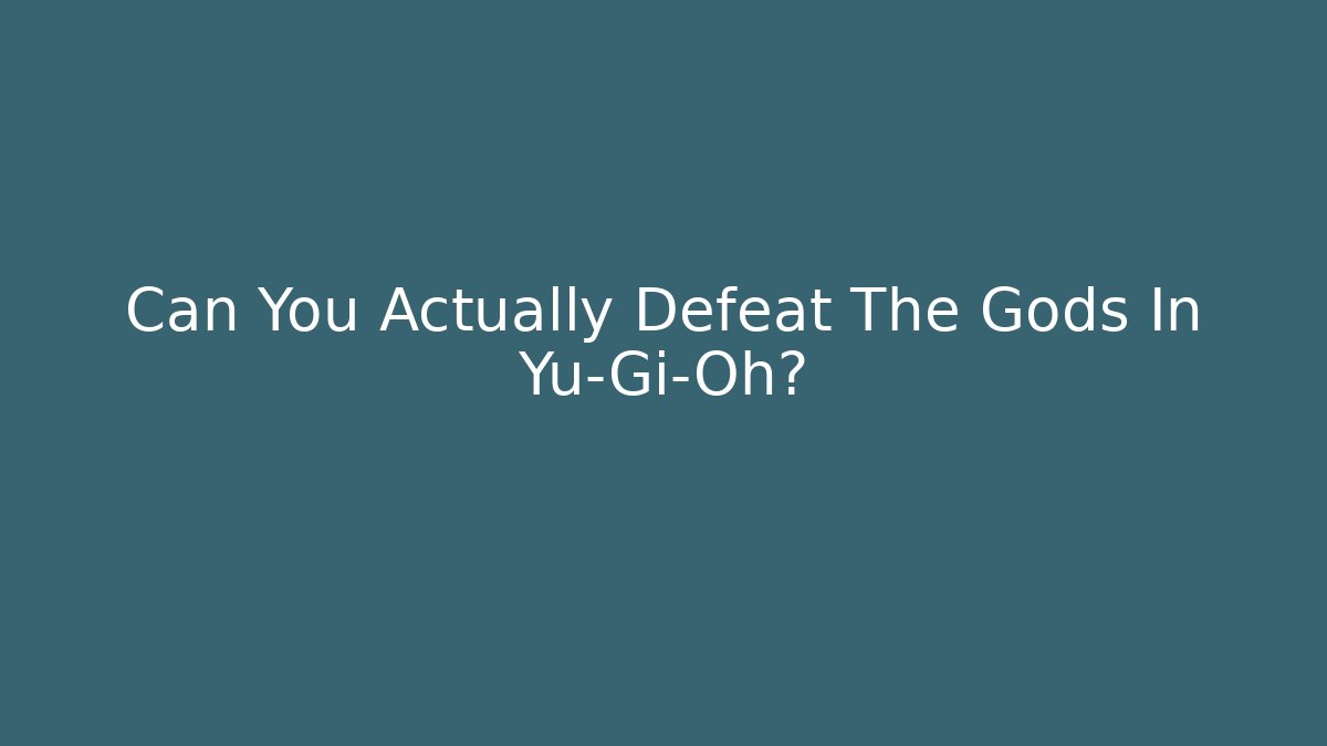 Can You Actually Defeat The Gods In Yu-Gi-Oh?