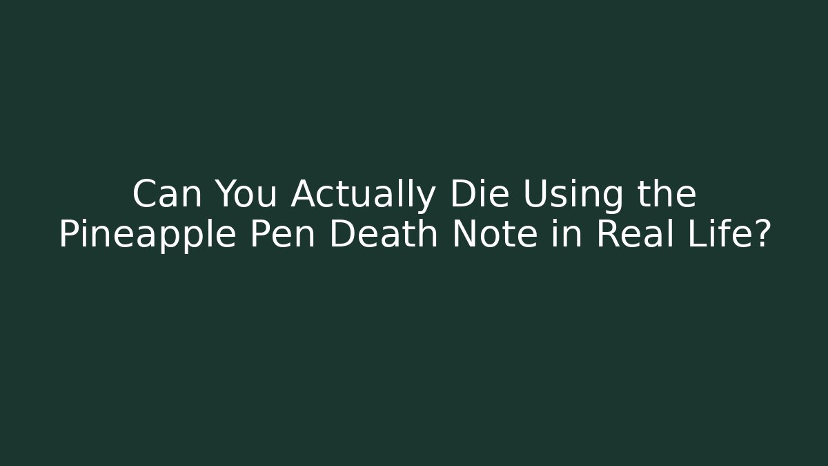 Can You Actually Die Using the Pineapple Pen Death Note in Real Life?