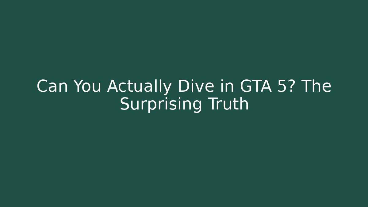 Can You Actually Dive in GTA 5? The Surprising Truth