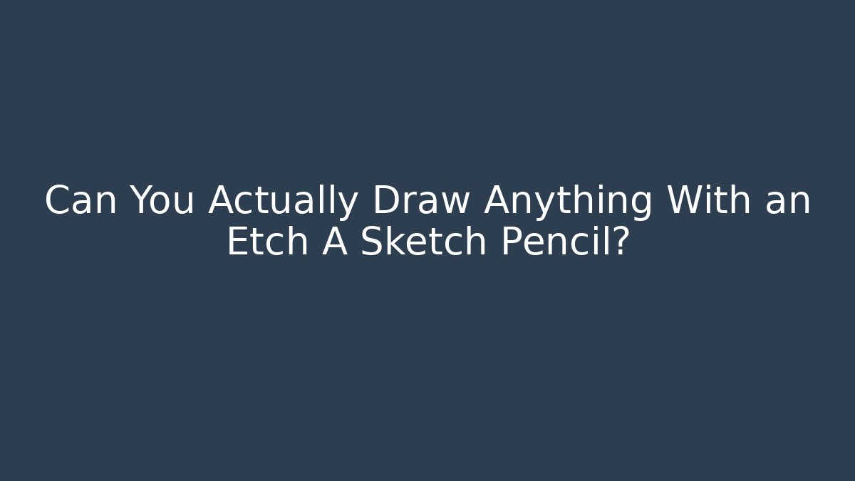 Can You Actually Draw Anything With an Etch A Sketch Pencil?