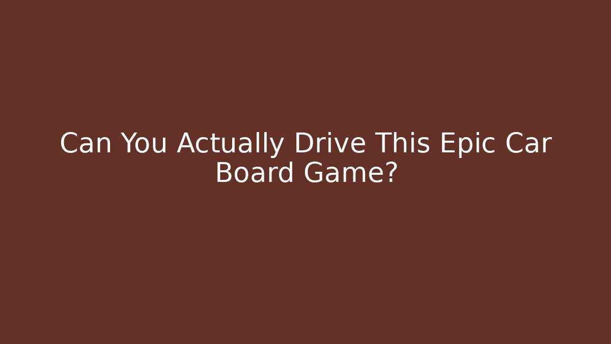 Can You Actually Drive This Epic Car Board Game? - Critter Realm