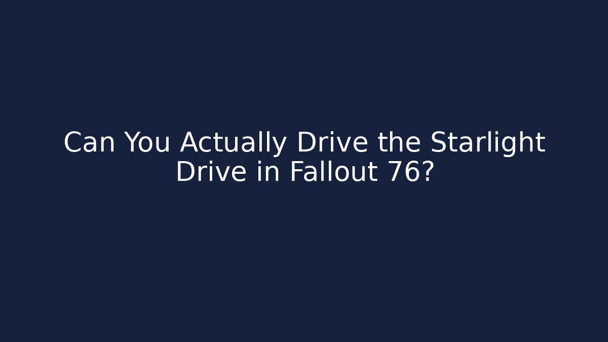 Can You Actually Drive the Starlight Drive in Fallout 76?