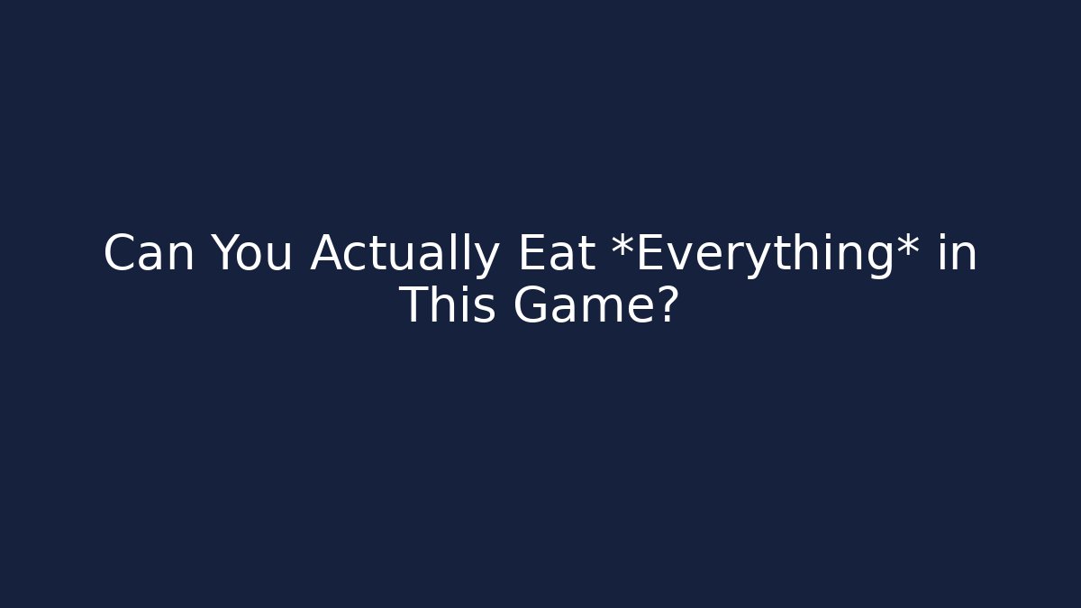 Can You Actually Eat *Everything* in This Game?