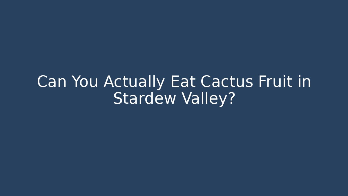 Can You Actually Eat Cactus Fruit in Stardew Valley?