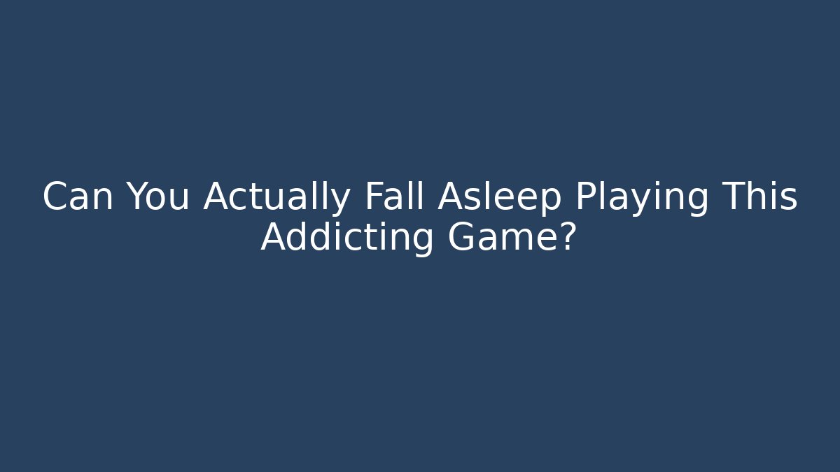 Can You Actually Fall Asleep Playing This Addicting Game?