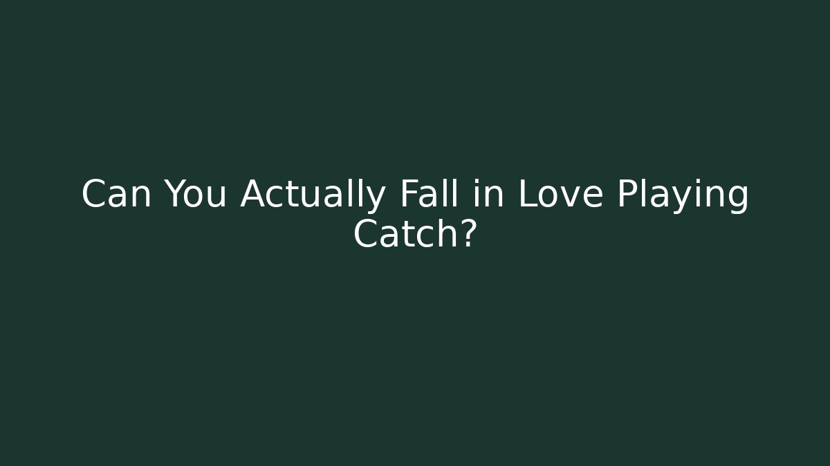 Can You Actually Fall in Love Playing Catch? - Critter Realm