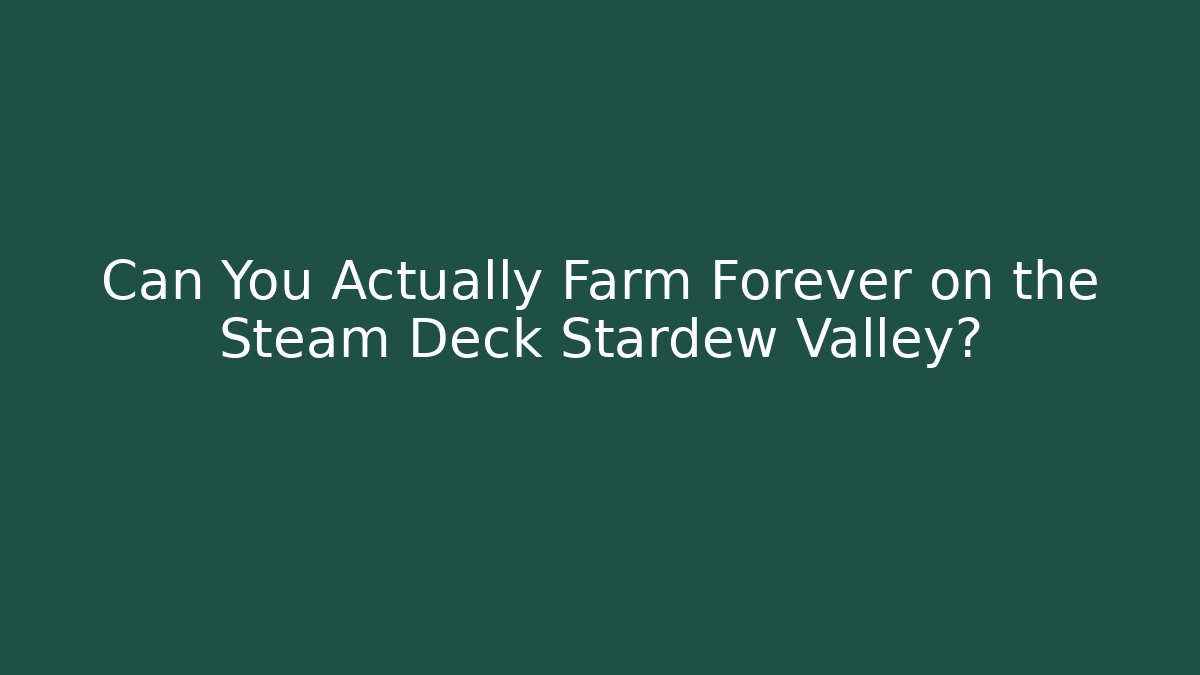 Can You Actually Farm Forever on the Steam Deck Stardew Valley?