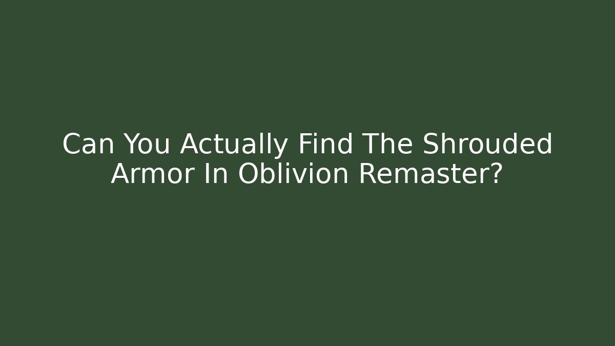 Can You Actually Find The Shrouded Armor In Oblivion Remaster?