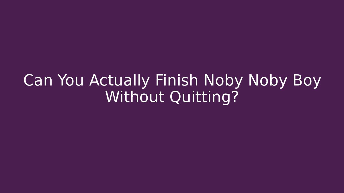 Can You Actually Finish Noby Noby Boy Without Quitting? - Critter Realm