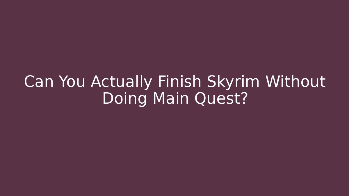 Can You Actually Finish Skyrim Without Doing Main Quest?