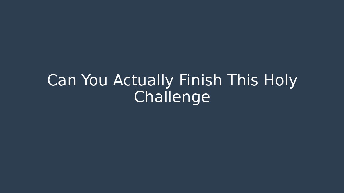 Can You Actually Finish This Holy Challenge