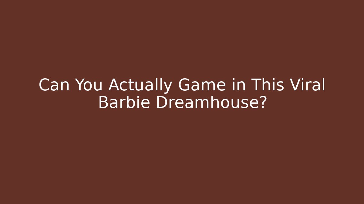 Can You Actually Game in This Viral Barbie Dreamhouse?