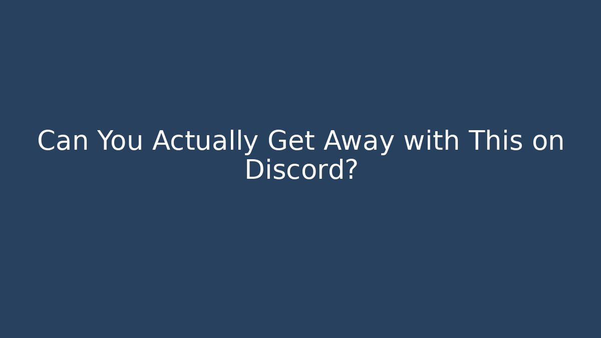 Can You Actually Get Away with This on Discord?