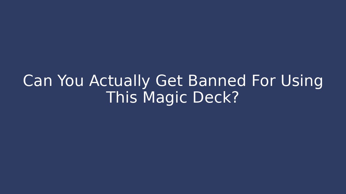Can You Actually Get Banned For Using This Magic Deck?