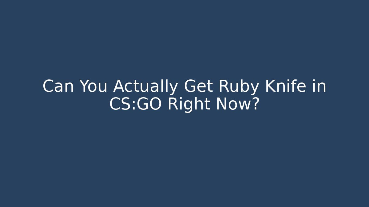 Can You Actually Get Ruby Knife in CS:GO Right Now? - Critter Realm