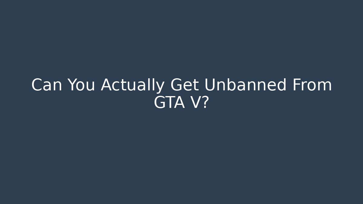 Can You Actually Get Unbanned From GTA V?