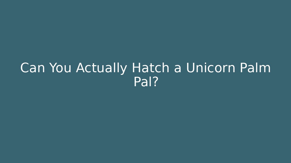 Can You Actually Hatch a Unicorn Palm Pal?