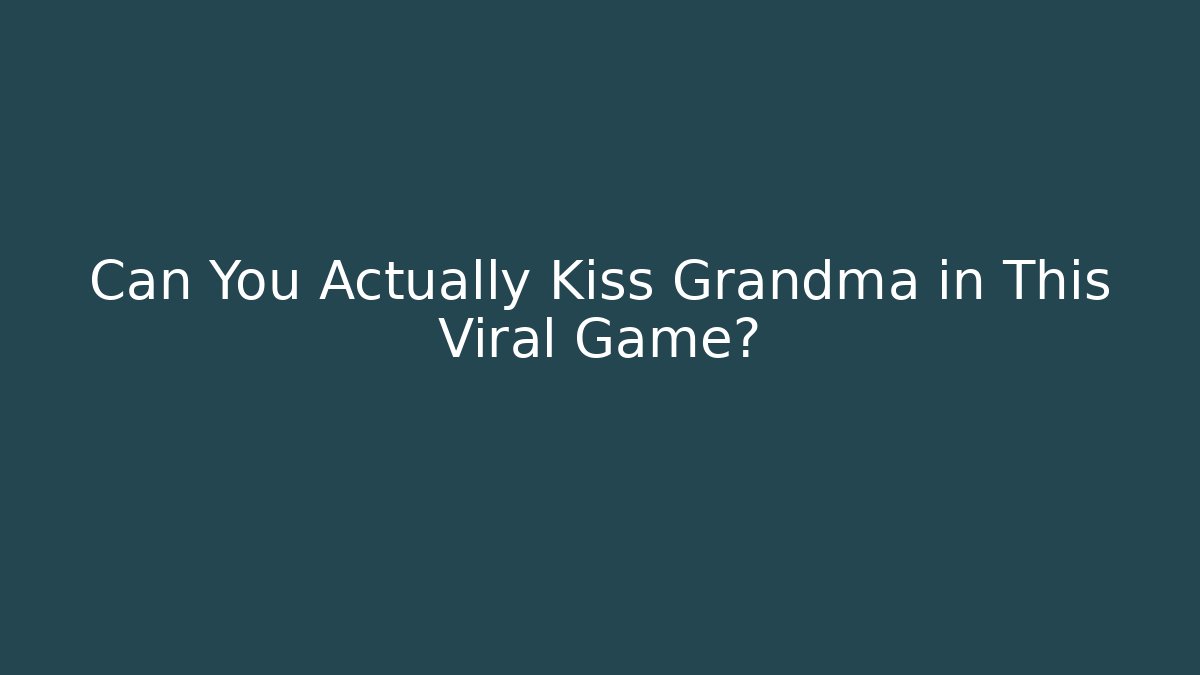 Can You Actually Kiss Grandma in This Viral Game?
