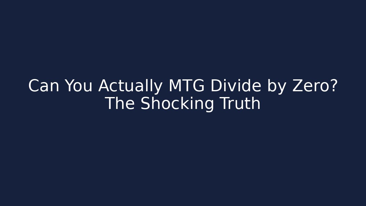 Can You Actually MTG Divide by Zero? The Shocking Truth