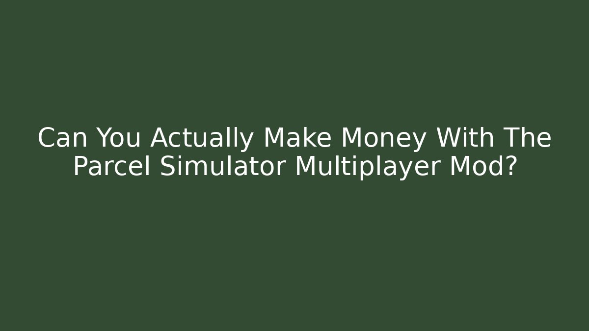 Can You Actually Make Money With The Parcel Simulator Multiplayer Mod?