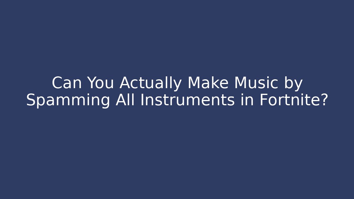 Can You Actually Make Music by Spamming All Instruments in Fortnite?