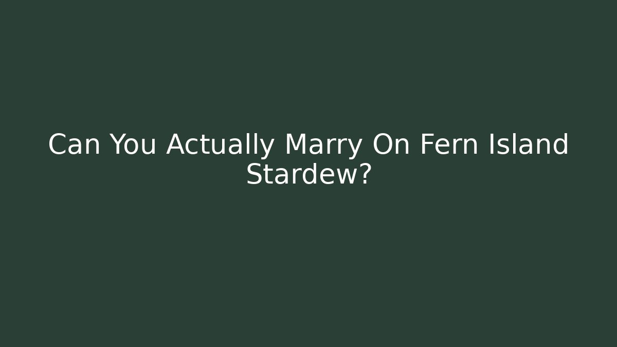 Can You Actually Marry On Fern Island Stardew?