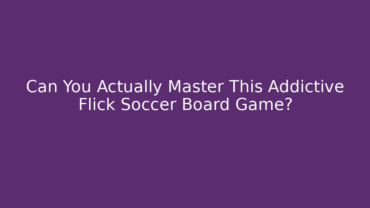 Can You Actually Master This Addictive Flick Soccer Board Game?