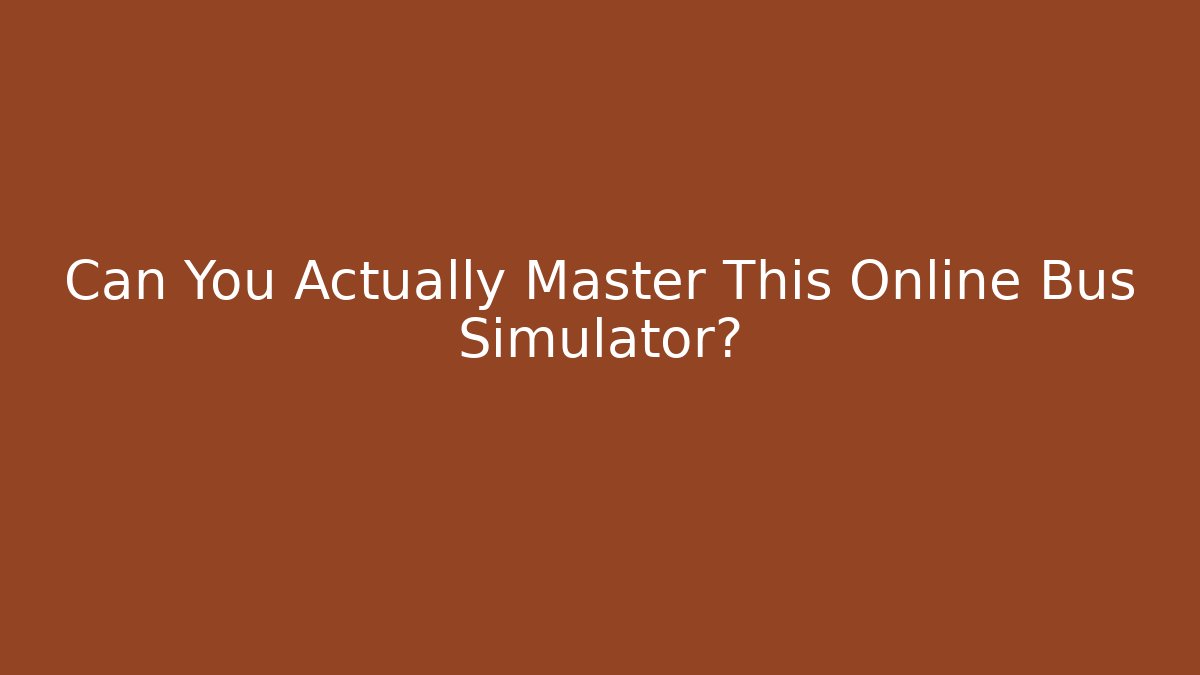 Can You Actually Master This Online Bus Simulator?