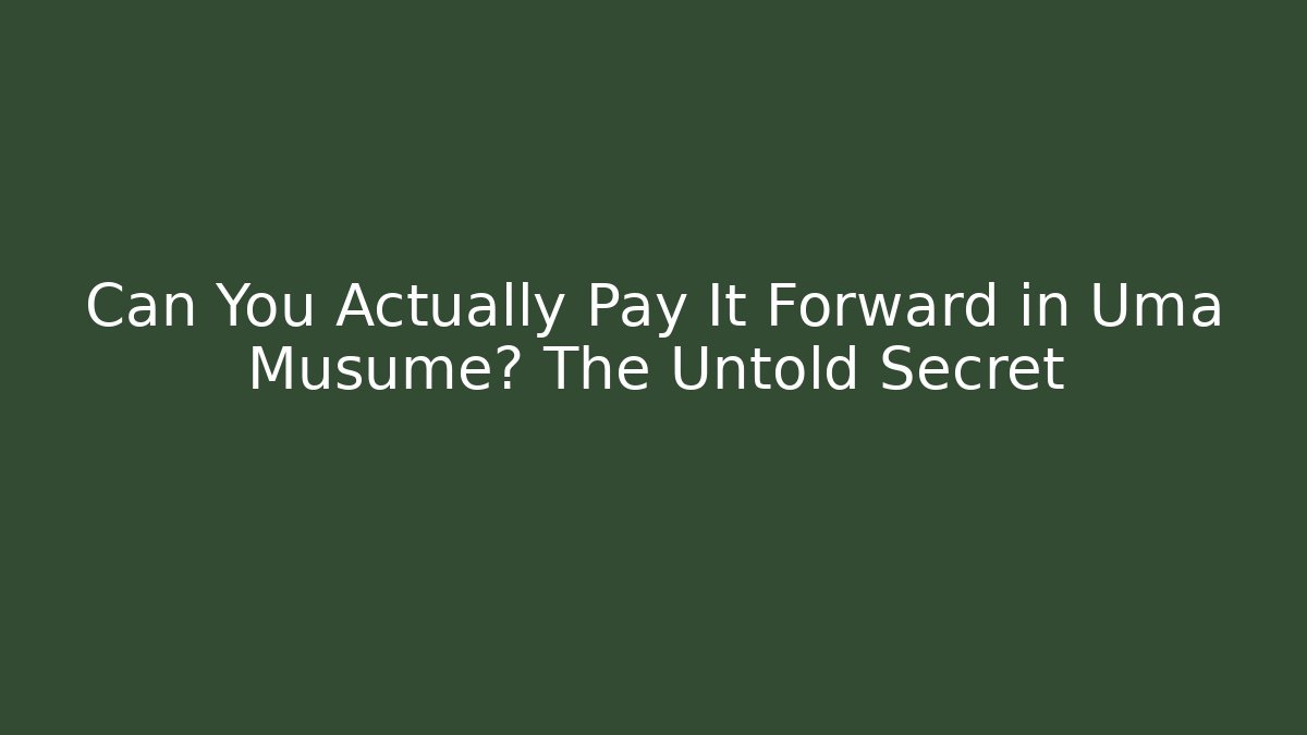 Can You Actually Pay It Forward in Uma Musume? The Untold Secret - Critter Realm