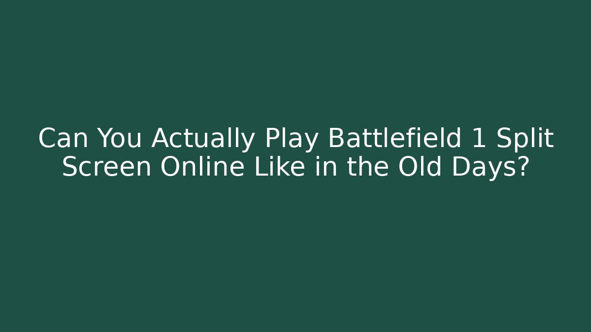 Can You Actually Play Battlefield 1 Split Screen Online Like in the Old Days?
