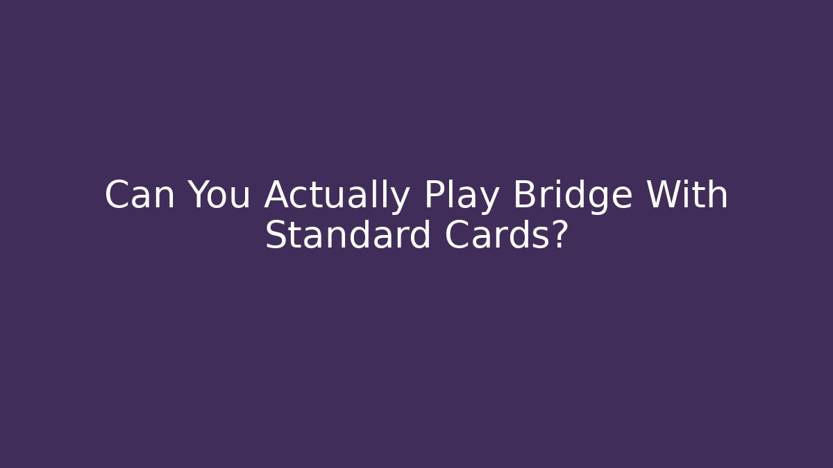 Can You Actually Play Bridge With Standard Cards?