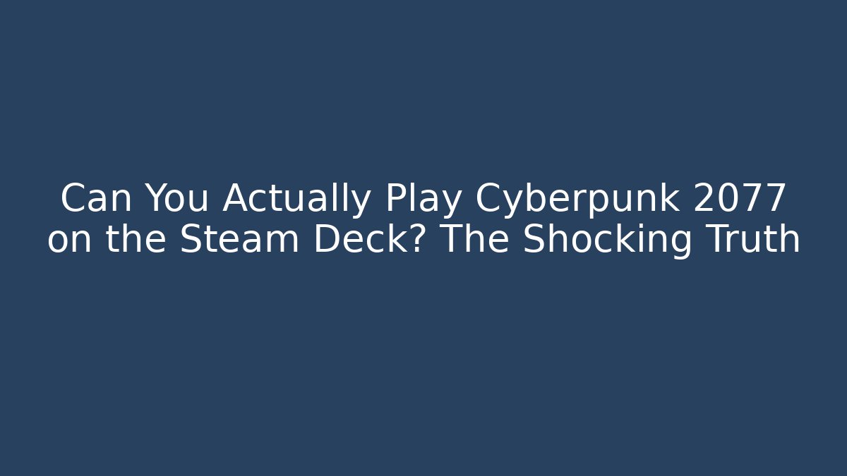 Can You Actually Play Cyberpunk 2077 on the Steam Deck? The Shocking Truth