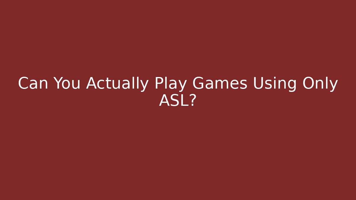 Can You Actually Play Games Using Only ASL?